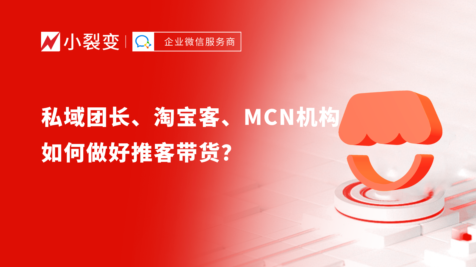 微信小店推客带货爆单秘籍：私域团长、淘宝客、MCN机构如何做好推客带货？